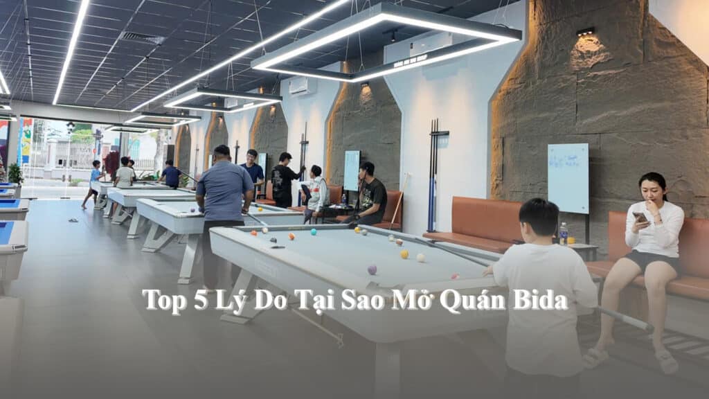 Top 5 Lý Do Tại Sao Mở Quán Bida